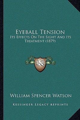 Eyeball Tension: Its Effects On The Sight And Its Treatment (1879)