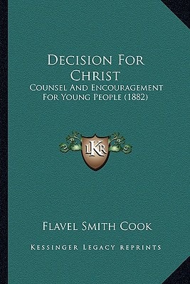Decision For Christ: Counsel And Encouragement For Young People (1882)