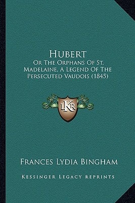 Hubert: Or The Orphans Of St. Madelaine, A Legend Of The Persecuted Vaudois (1845)