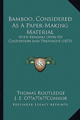 Bamboo, Considered As A Paper-Making Material: With Remarks Upon Its Cultivation And Treatment (1875)