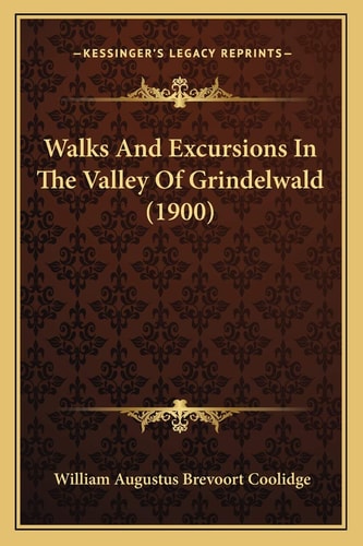 Walks And Excursions In The Valley Of Grindelwald (1900)