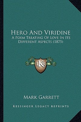 Hero And Viridine: A Poem Treating Of Love In Its Different Aspects (1875)