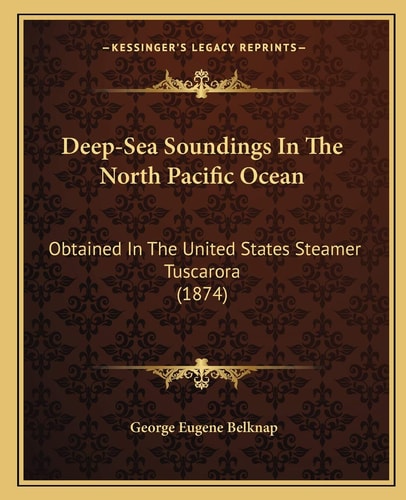 Deep-Sea Soundings In The North Pacific Ocean: Obtained In The United States Steamer Tuscarora (1874)