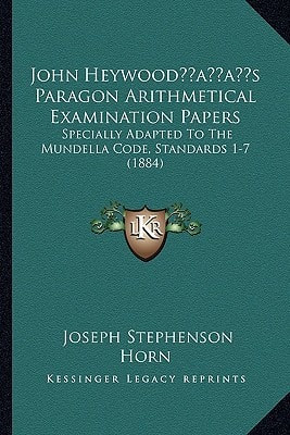 John Heywood’s Paragon Arithmetical Examination Papers: Specially Adapted To The Mundella Code, Standards 1-7 (1884)