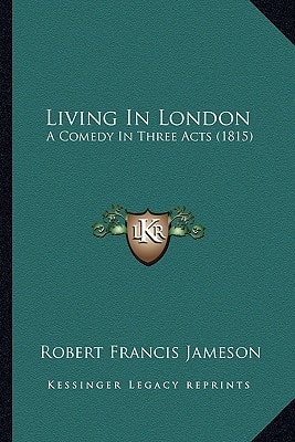 Living In London: A Comedy In Three Acts (1815)