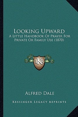 Looking Upward: A Little Handbook Of Prayer For Private Or Family Use (1870)