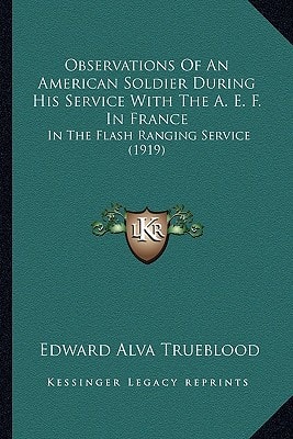 Observations Of An American Soldier During His Service With The A. E. F. In France: In The Flash Ranging Service (1919)