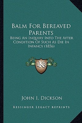 Balm For Bereaved Parents: Being An Inquiry Into The After Condition Of Such As Die In Infancy (1856)