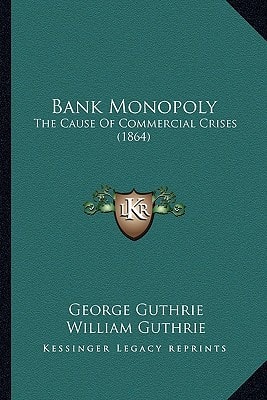 Bank Monopoly: The Cause Of Commercial Crises (1864)