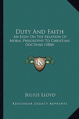 Duty And Faith: An Essay On The Relation Of Moral Philosophy To Christian Doctrine (1884)