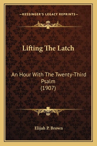 Lifting The Latch: An Hour With The Twenty-Third Psalm (1907)