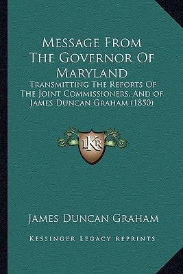 Message From The Governor Of Maryland: Transmitting The Reports Of The Joint Commissioners, And of James Duncan Graham (1850)