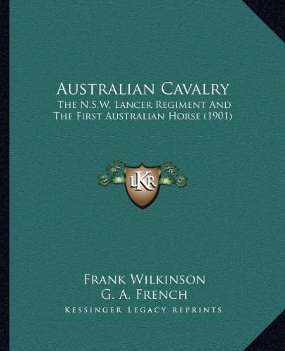 Australian Cavalry: The N.S.W. Lancer Regiment And The First Australian Horse (1901)