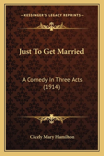 Just To Get Married: A Comedy In Three Acts (1914)
