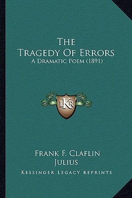 The Tragedy Of Errors: A Dramatic Poem (1891)
