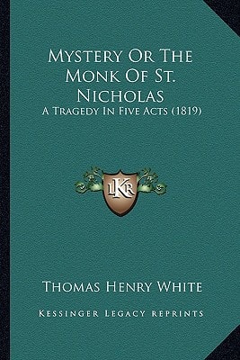 Mystery Or The Monk Of St. Nicholas: A Tragedy In Five Acts (1819)