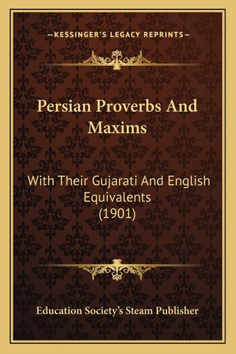 Persian Proverbs And Maxims: With Their Gujarati And English Equivalents (1901)