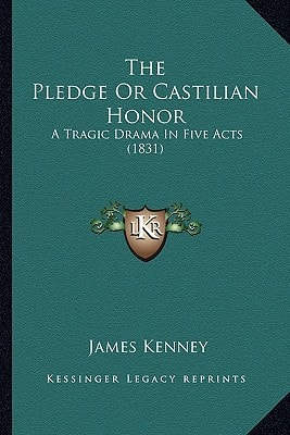 The Pledge Or Castilian Honor: A Tragic Drama In Five Acts (1831)