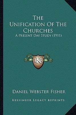 The Unification Of The Churches: A Present Day Study (1911)