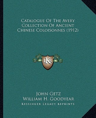 Catalogue Of The Avery Collection Of Ancient Chinese Coloisonnes (1912)