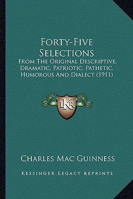 Forty-Five Selections: From The Original Descriptive, Dramatic, Patriotic, Pathetic, Humorous And Dialect (1911)