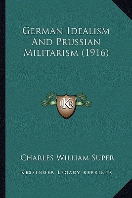 German Idealism And Prussian Militarism (1916)