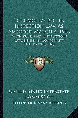Locomotive Boiler Inspection Law, As Amended March 4, 1915: With Rules And Instructions Established In Conformity Therewith (1916)