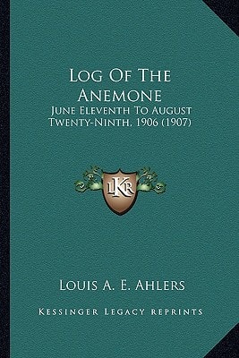 Log Of The Anemone: June Eleventh To August Twenty-Ninth, 1906 (1907)