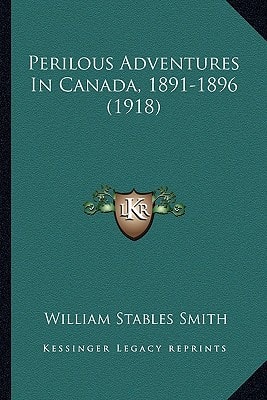 Perilous Adventures In Canada, 1891-1896 (1918)