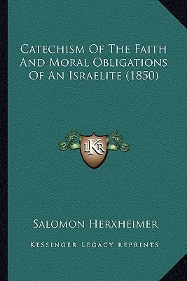 Catechism Of The Faith And Moral Obligations Of An Israelite (1850)