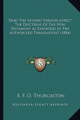 Does The Revised Version Affect The Doctrine Of The New Testament As Exhibited In The Authorized Translation? (1884)
