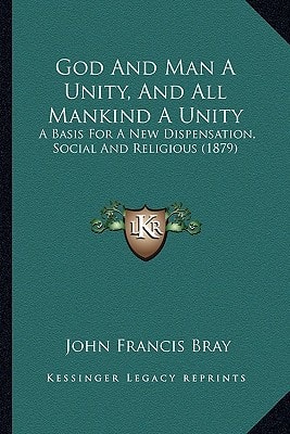 God And Man A Unity, And All Mankind A Unity: A Basis For A New Dispensation, Social And Religious (1879)