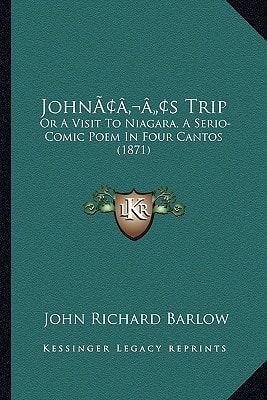 John’s Trip: Or A Visit To Niagara, A Serio-Comic Poem In Four Cantos (1871)