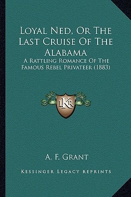 Loyal Ned, Or The Last Cruise Of The Alabama: A Rattling Romance Of The Famous Rebel Privateer (1883)