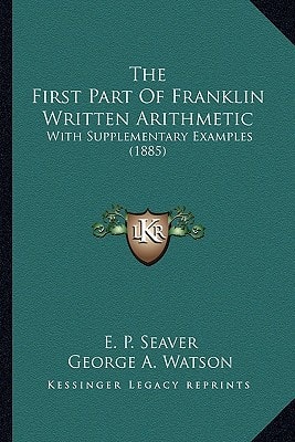 The First Part Of Franklin Written Arithmetic: With Supplementary Examples (1885)