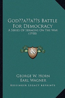God’s Battle For Democracy: A Series Of Sermons On The War (1918)
