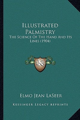 Illustrated Palmistry: The Science Of The Hand And Its Lines (1904)
