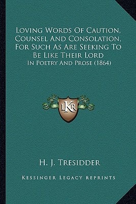 Loving Words Of Caution, Counsel And Consolation, For Such As Are Seeking To Be Like Their Lord: In Poetry And Prose (1864)