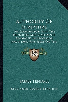 Authority Of Scripture: An Examination Into The Principles And Statements Advanced In Professor Jowett’s Essay On The Interpretation Of Scripture (1861)