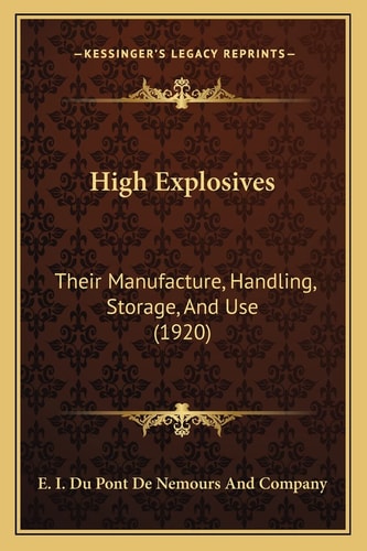 High Explosives: Their Manufacture, Handling, Storage, And Use (1920)