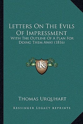 Letters On The Evils Of Impressment: With The Outline Of A Plan For Doing Them Away (1816)