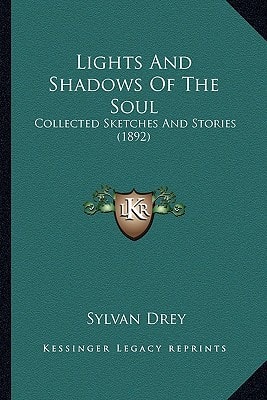 Lights And Shadows Of The Soul: Collected Sketches And Stories (1892)