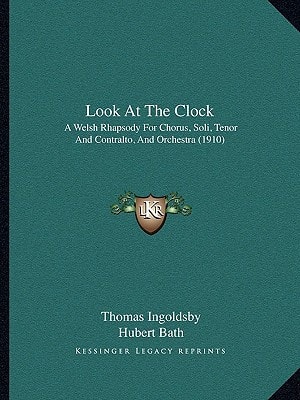 Look At The Clock: A Welsh Rhapsody For Chorus, Soli, Tenor And Contralto, And Orchestra (1910)
