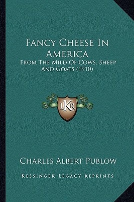 Fancy Cheese In America: From The Mild Of Cows, Sheep And Goats (1910)