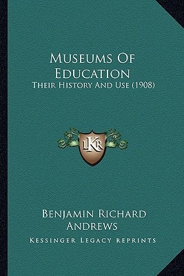 Museums Of Education: Their History And Use (1908)