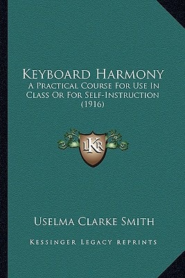 Keyboard Harmony: A Practical Course For Use In Class Or For Self-Instruction (1916)