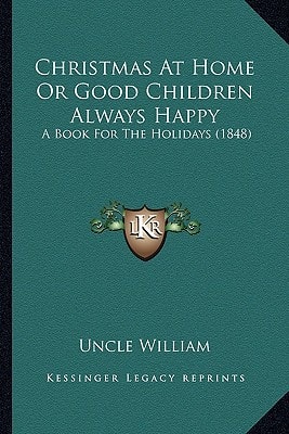 Christmas At Home Or Good Children Always Happy: A Book For The Holidays (1848)