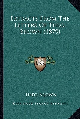 Extracts From The Letters Of Theo. Brown (1879)