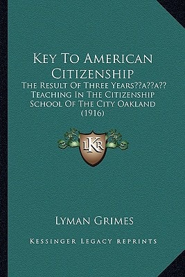 Key To American Citizenship: The Result Of Three Years’ Teaching In The Citizenship School Of The City Oakland (1916)