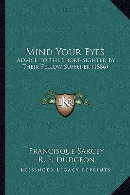 Mind Your Eyes: Advice To The Short-Sighted By Their Fellow Sufferer (1886)
